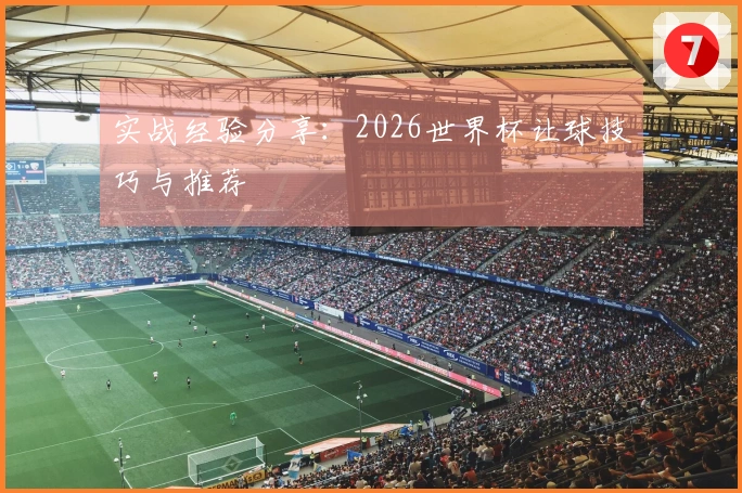 实战经验分享：2026世界杯让球技巧与推荐